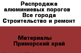 Распродажа алюминиевых порогов - Все города Строительство и ремонт » Материалы   . Приморский край